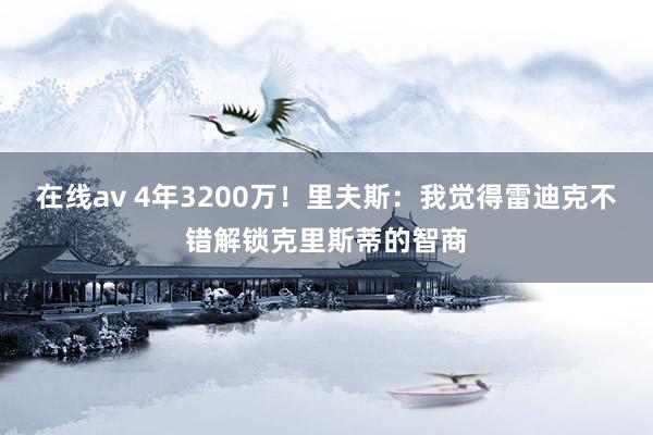 在线av 4年3200万！里夫斯：我觉得雷迪克不错解锁克里斯蒂的智商