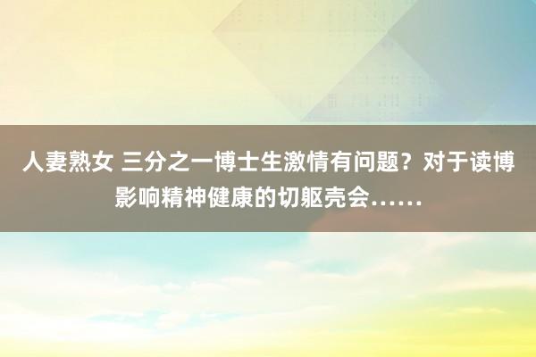 人妻熟女 三分之一博士生激情有问题？对于读博影响精神健康的切躯壳会……