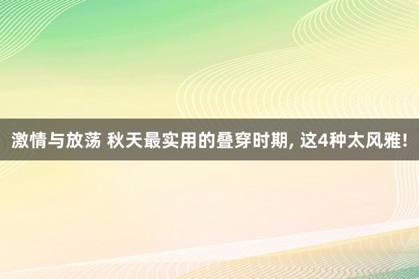 激情与放荡 秋天最实用的叠穿时期， 这4种太风雅!