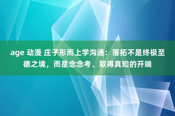 age 动漫 庄子形而上学沟通：落拓不是终极至德之境，而是念念考、取得真知的开端